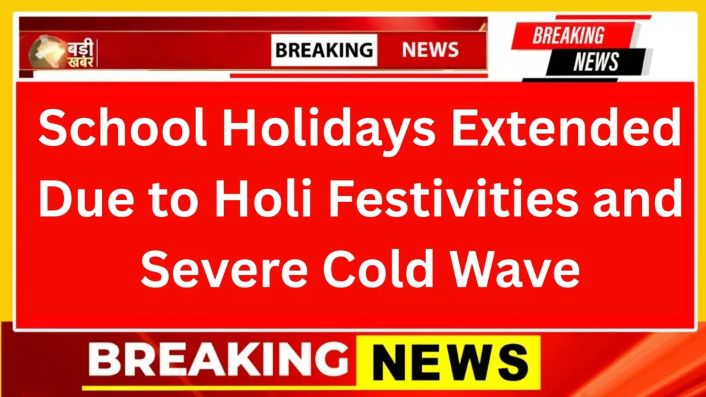 School Holidays Extended Due to Holi Festivities and Severe Cold Wave — What Students and Parents Need to Know