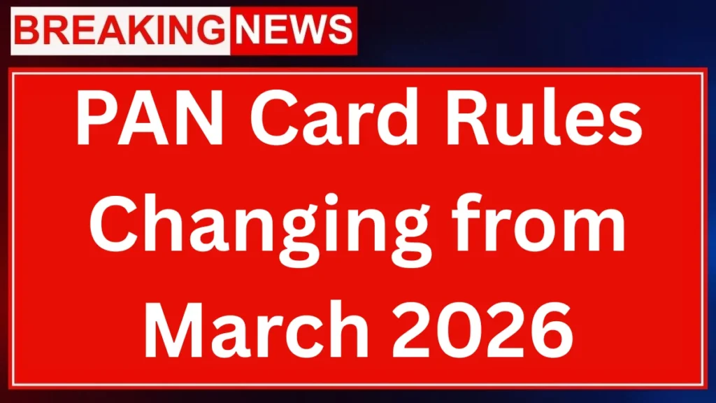 PAN Card Rules Changing from March 2026: Major Updates Announced — What It Means for You and How to Stay Safe