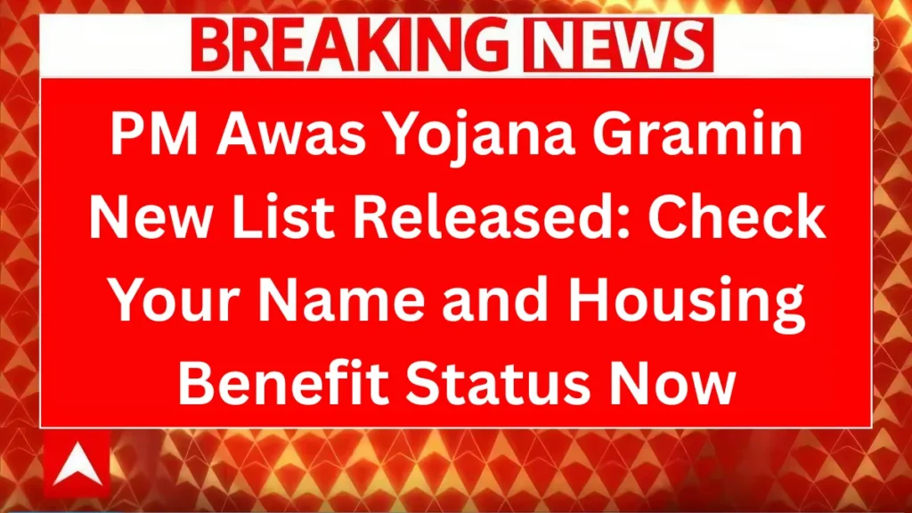 PM Awas Yojana Gramin New List Released: Check Your Name and Housing Benefit Status Now